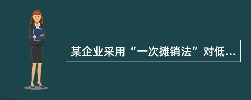 某企业采用“一次摊销法”对低值易耗品进行摊销,本月企业领用库存新的低值易耗品一批