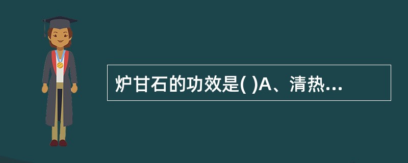 炉甘石的功效是( )A、清热解毒，清肺化痰B、祛风除湿，通络止痛C、杀虫止痒，温