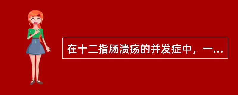 在十二指肠溃疡的并发症中，一般不会出现A、急性穿孔B、慢性穿孔C、癌变D、幽门梗