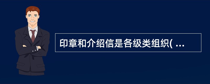 印章和介绍信是各级类组织( )标志和( )凭证。