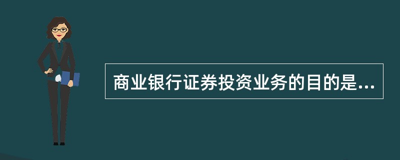 商业银行证券投资业务的目的是( )。