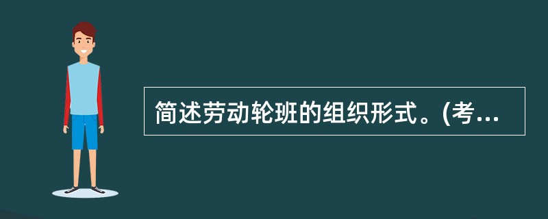 简述劳动轮班的组织形式。(考点:教材第107页)