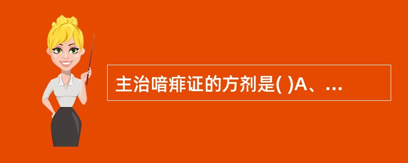 主治喑痱证的方剂是( )A、右归丸B、大补阴丸C、右归饮D、补中益气汤E、地黄饮