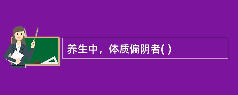 养生中，体质偏阴者( )