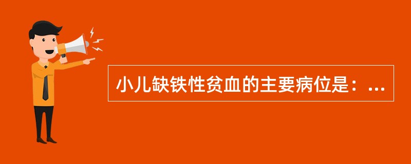 小儿缺铁性贫血的主要病位是：( )A、肺脾肝肾B、心肝脾肾C、心肝脾肺D、心脾肺