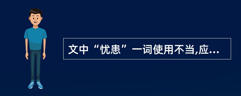 文中“忧患”一词使用不当,应改为( )