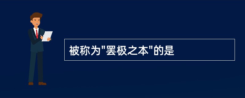 被称为"罢极之本"的是