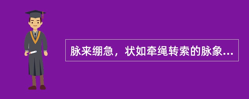 脉来绷急，状如牵绳转索的脉象称为