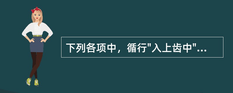 下列各项中，循行"入上齿中"的经脉是A、手阳明大肠经B、手太阳小肠经C、手太阴肺