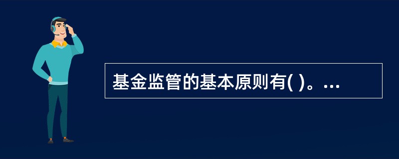 基金监管的基本原则有( )。Ⅰ.保障投资人利益原则Ⅱ.适度监管原则Ⅲ.高效监管原