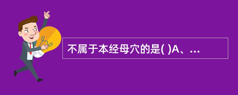 不属于本经母穴的是( )A、太渊B、复溜C、解溪D、侠溪E、厉兑