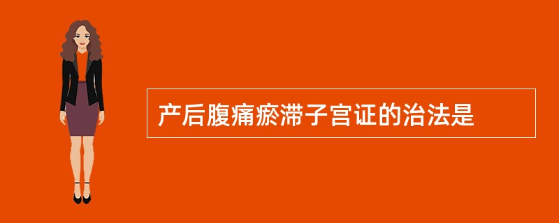 产后腹痛瘀滞子宫证的治法是