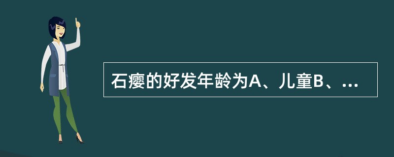 石瘿的好发年龄为A、儿童B、青春期C、20～30岁D、30～40岁E、40岁以上