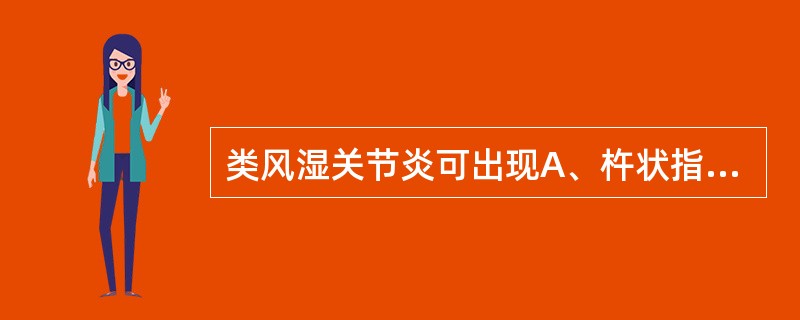 类风湿关节炎可出现A、杵状指（趾）B、匙状甲C、梭形关节D、膝内、外翻畸形E、腰