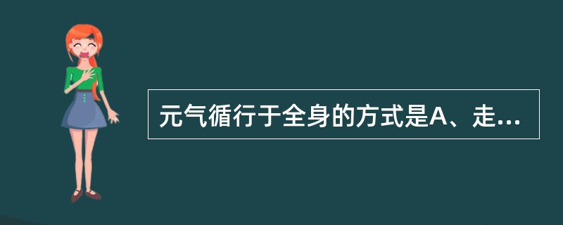 元气循行于全身的方式是A、走息道B、通过三焦流行全身C、行于脉中D、行于脉外E、