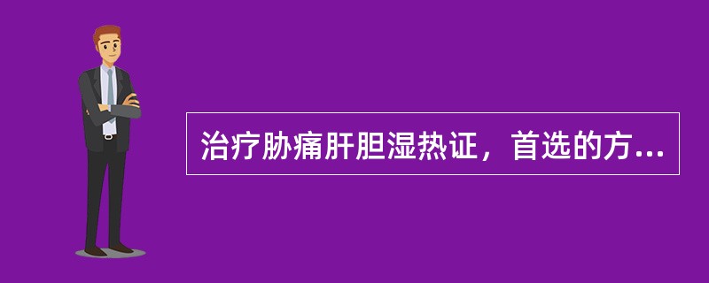 治疗胁痛肝胆湿热证，首选的方剂是A、一贯煎B、柴胡疏肝散C、复元活血汤D、龙胆泻