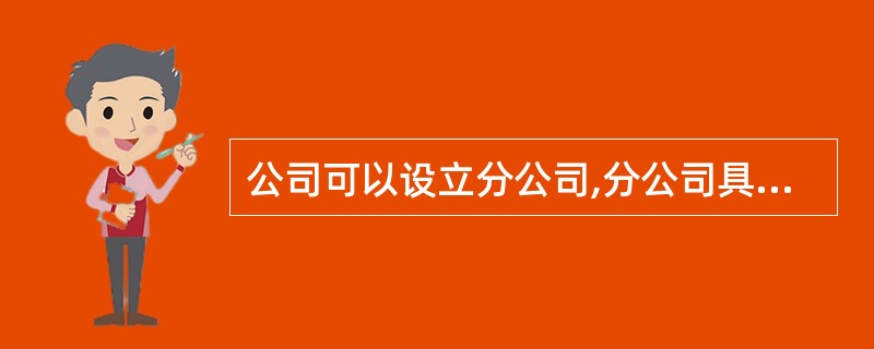 公司可以设立分公司,分公司具有法人资格。( )