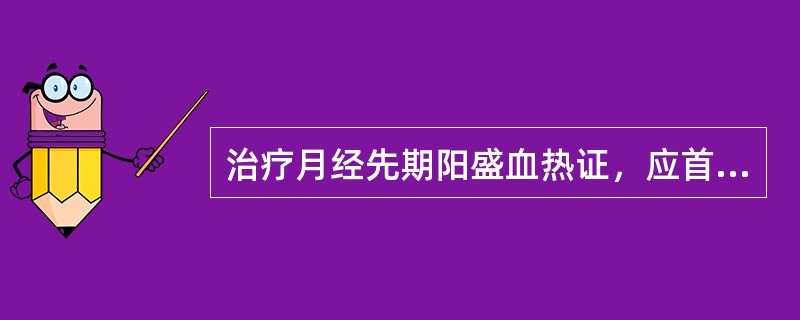 治疗月经先期阳盛血热证，应首选的方剂是A、保阴煎B、两地汤C、清经散D、二至丸E