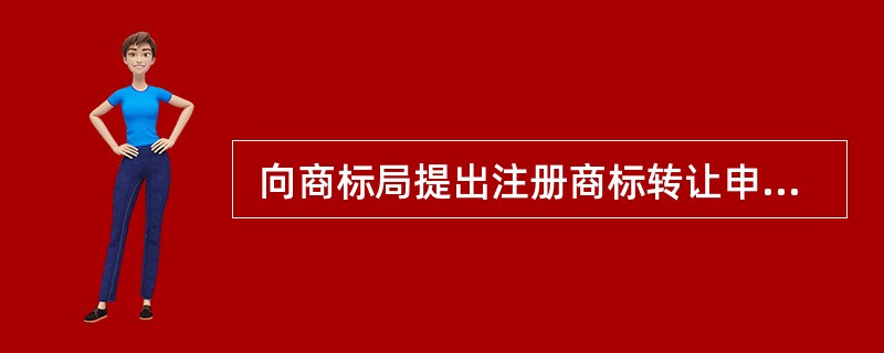  向商标局提出注册商标转让申请的人应当是 (15) 。 (15)