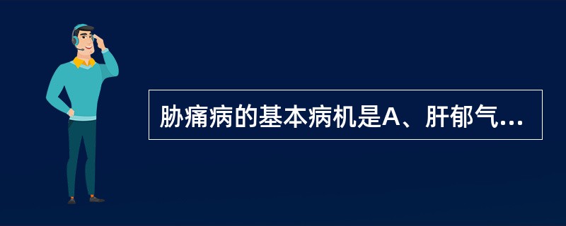 胁痛病的基本病机是A、肝郁气滞B、瘀血停着C、肝络失养D、肝络失和E、湿热蕴结