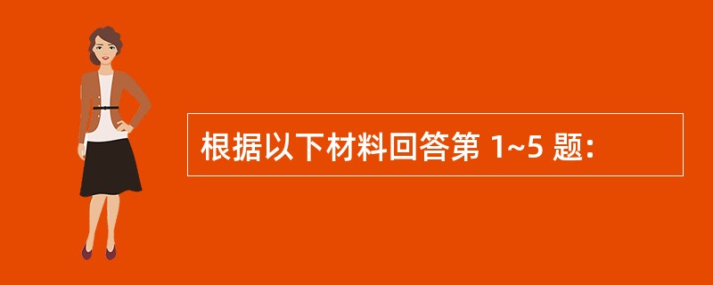 根据以下材料回答第 1~5 题: