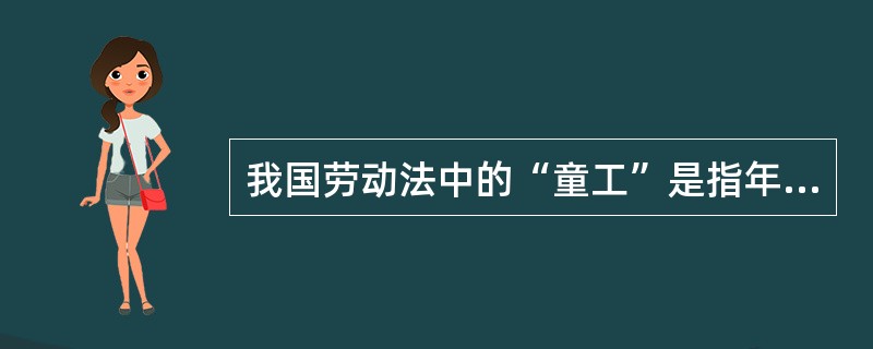 我国劳动法中的“童工”是指年龄未满( )周岁,与用人单位发生劳动关系的少年。