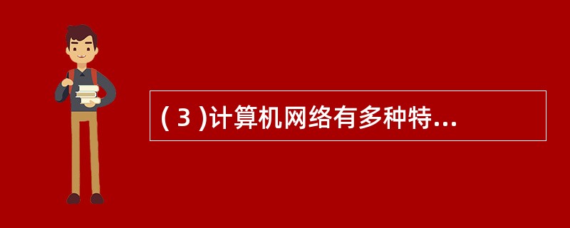 ( 3 )计算机网络有多种特点,其中最突出的特点是A )运算速度快B )计算机精