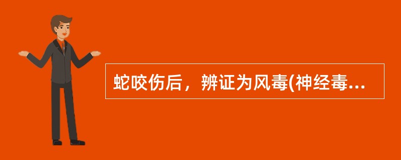 蛇咬伤后，辨证为风毒(神经毒)者，其治法是A、活血通络，祛风解毒B、清热解毒，凉