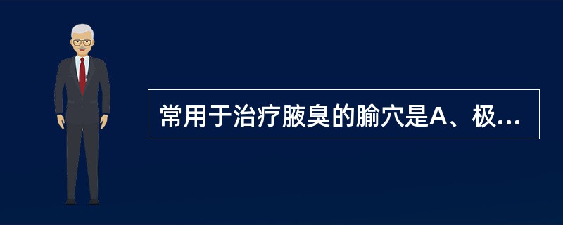 常用于治疗腋臭的腧穴是A、极泉B、少海C、通里D、阴郄E、少府