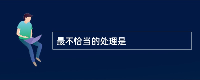 最不恰当的处理是