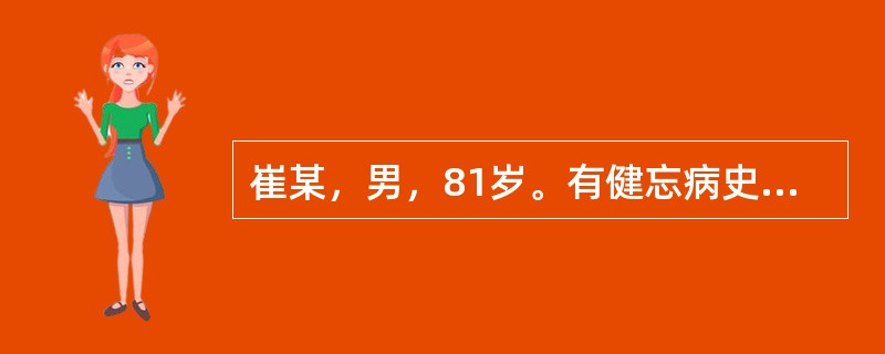 崔某，男，81岁。有健忘病史10多年。如今计算力、定向力明显减退，神情呆钝，词不