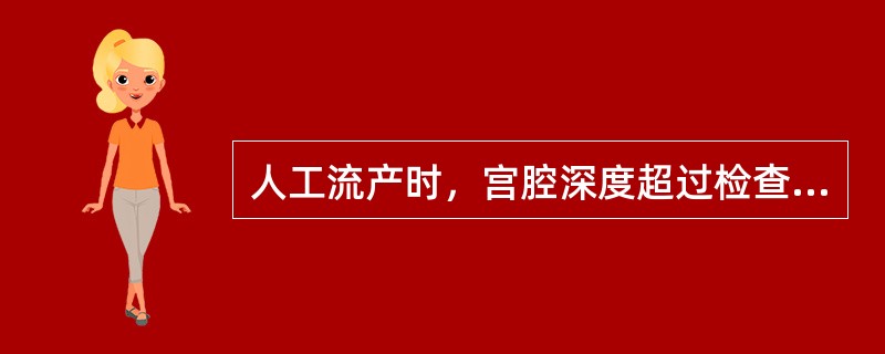 人工流产时，宫腔深度超过检查时子宫的大小，未吸出组织，患者腹痛剧烈，出冷汗，面色