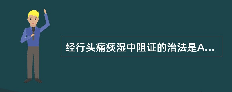 经行头痛痰湿中阻证的治法是A、健脾化湿，通络止痛B、疏肝健脾，化湿止痛C、健脾益