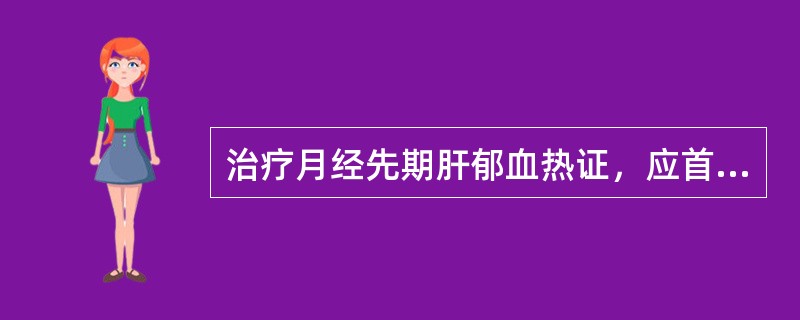 治疗月经先期肝郁血热证，应首选的方剂是A、两地汤B、逍遥散C、清经散D、固阴煎E