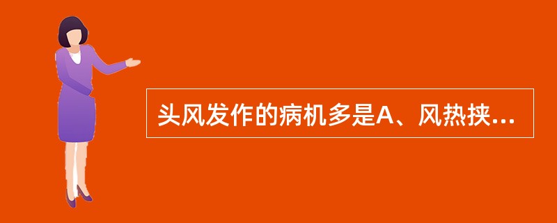 头风发作的病机多是A、风热挟痰上冲B、湿热挟痰上冲C、风热挟湿上扰D、风湿挟火上