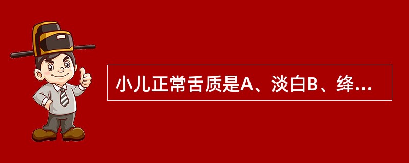 小儿正常舌质是A、淡白B、绛红C、紫暗D、暗红E、淡红