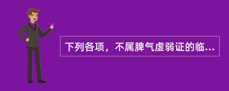 下列各项，不属脾气虚弱证的临床表现是A、面色萎黄B、神疲乏力C、纳少便溏D、气短