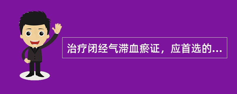 治疗闭经气滞血瘀证，应首选的方剂是A、通瘀煎B、少腹逐瘀汤C、抵当汤D、血府逐瘀