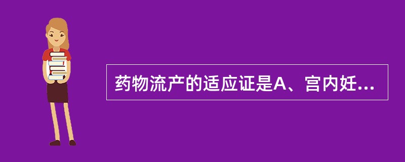 药物流产的适应证是A、宫内妊娠8周B、宫内妊娠7周C、带器妊娠D、可疑宫外孕E、