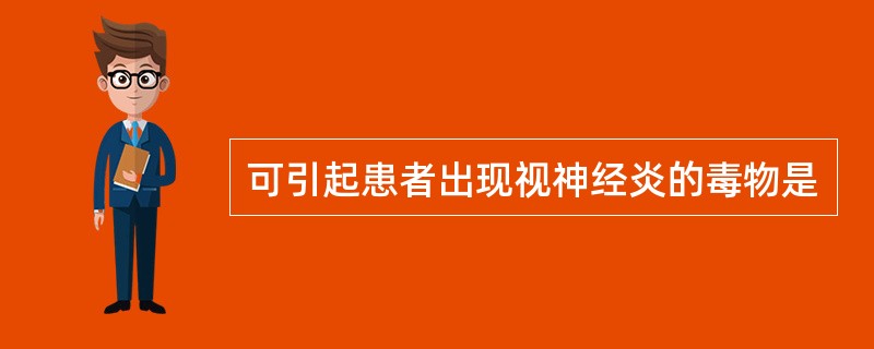 可引起患者出现视神经炎的毒物是