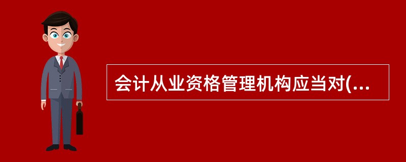 会计从业资格管理机构应当对( )实施监督检查。A、从事会计工作的人员持证并注册情