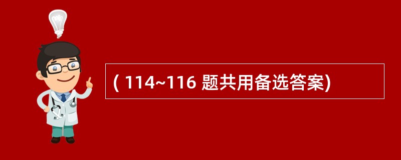 ( 114~116 题共用备选答案)