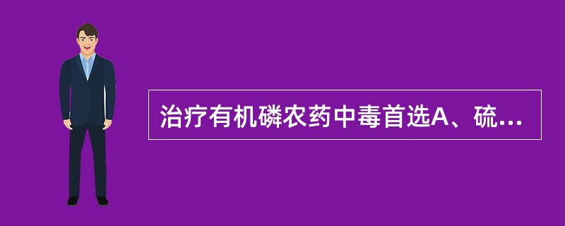 治疗有机磷农药中毒首选A、硫代硫酸钠B、亚甲蓝C、阿托品D、纳洛酮E、依地酸钙钠