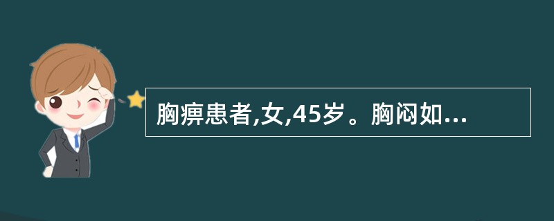 胸痹患者,女,45岁。胸闷如窒而痛,气短喘促,肢体沉重,体胖痰多,舌苔浊腻,脉滑