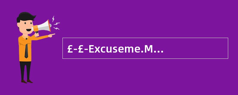 £­£­Excuseme.MayIuseyoureraser,please? £