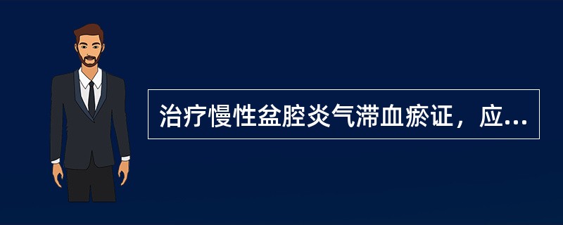 治疗慢性盆腔炎气滞血瘀证，应首选的方剂是