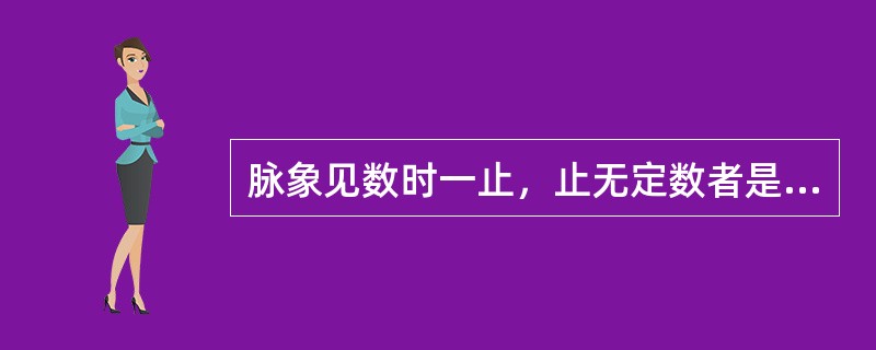 脉象见数时一止，止无定数者是A、结脉B、代脉C、促脉D、迟脉E、数脉