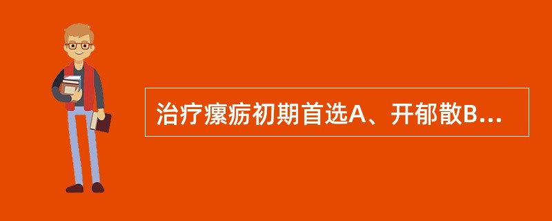 治疗瘰疬初期首选A、开郁散B、清骨散C、六味地黄丸D、香贝养荣汤E、活血散瘀汤