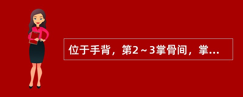 位于手背，第2～3掌骨间，掌指关节后0.5寸凹陷中的腧穴是