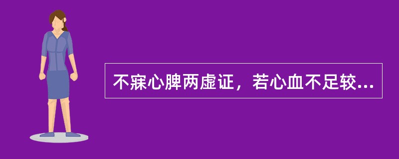 不寐心脾两虚证，若心血不足较甚者，应加